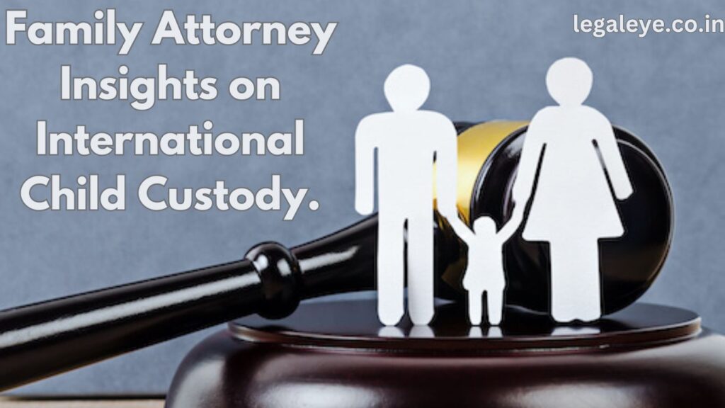 Family Attorney Insights on International Child Custody.