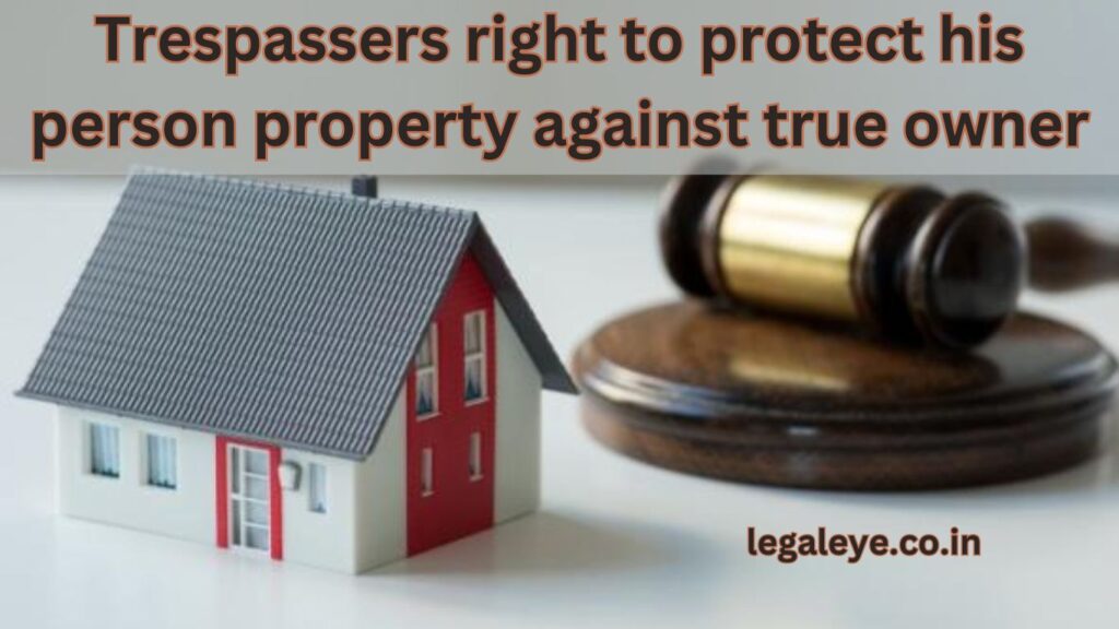 Trespassers right to protect his person property against true owner