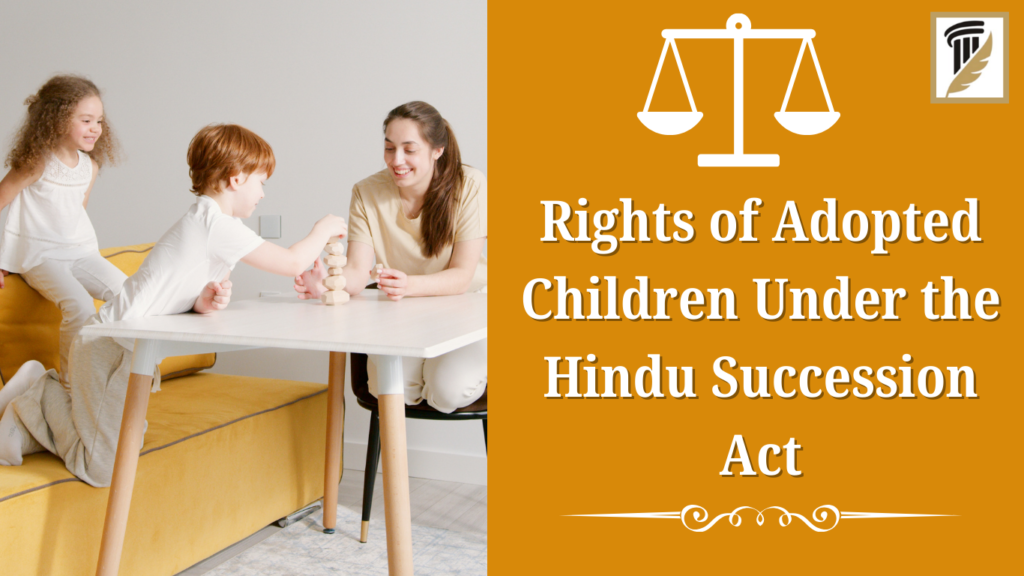 Rights of Adopted Children Under the Hindu Succession Act 1 Rights of Adopted Children Under the Hindu Succession Act