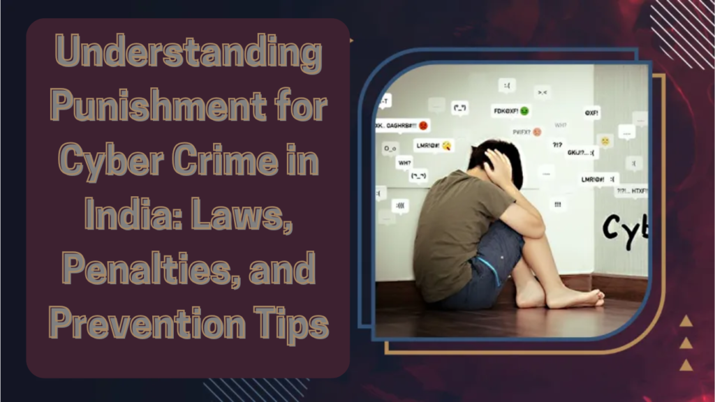 Understanding Punishment for Cyber Crime in India: Laws, Penalties, and Prevention Tips