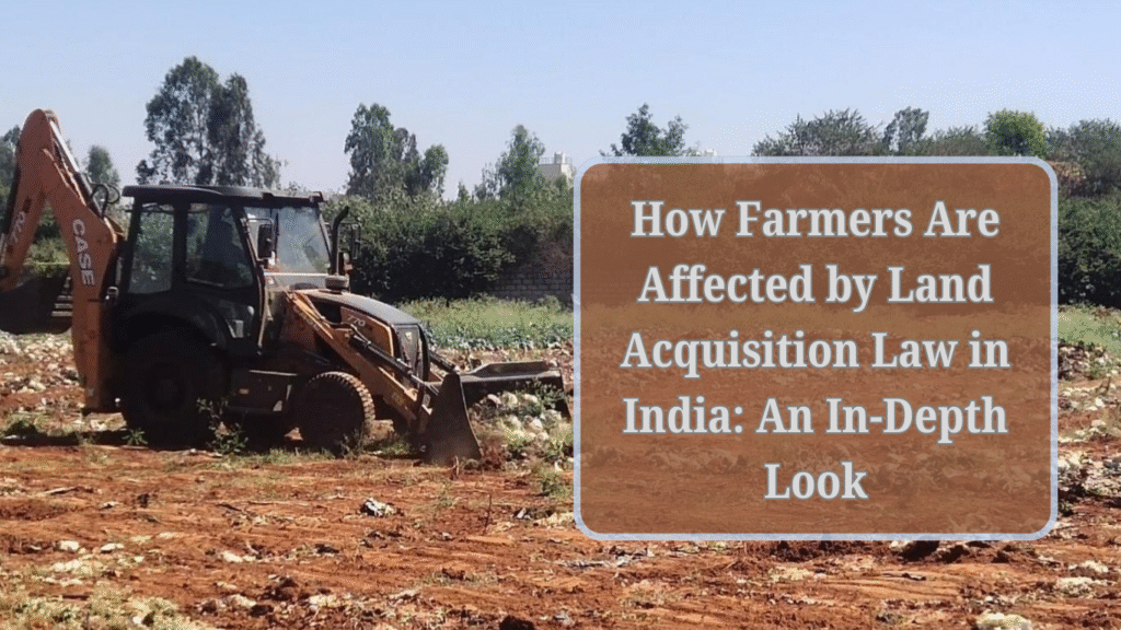 How Farmers Are Affected by Land Acquisition Law in India An In Depth Look