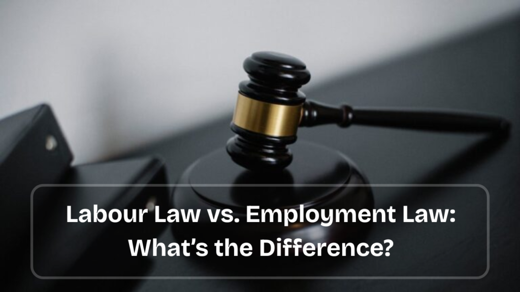 Labour Law vs. Employment Law What’s the Difference