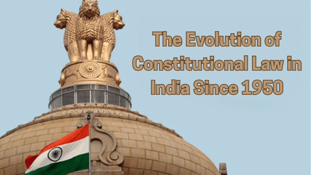 The Evolution of Constitutional Law in India Since 1950