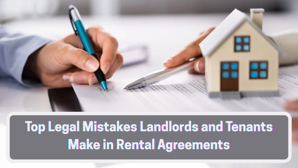 Top Legal Mistakes Landlords and Tenants Make in Rental Agreements