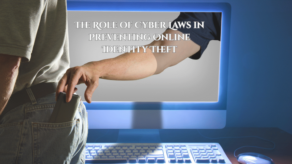 The Role of Cyber Laws in Preventing Online Identity Theft