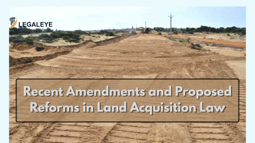 Recent Amendments and Proposed Reforms in Land Acquisition Law