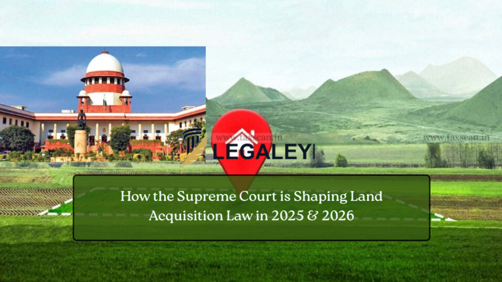 How the Supreme Court is Shaping Land Acquisition Law in 2025 & 2026