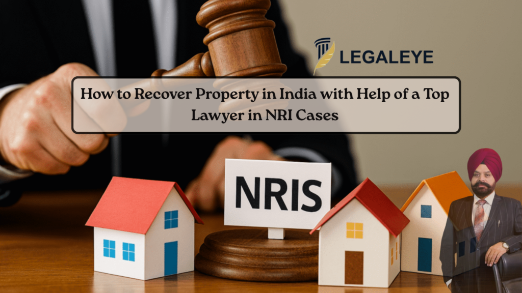 How to Recover Property in India with Help of a Top Lawyer in NRI Cases