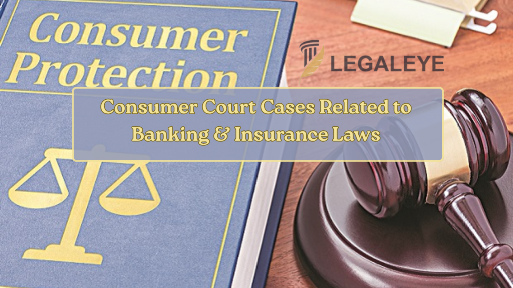 Consumer Court Cases Related to Banking & Insurance Laws