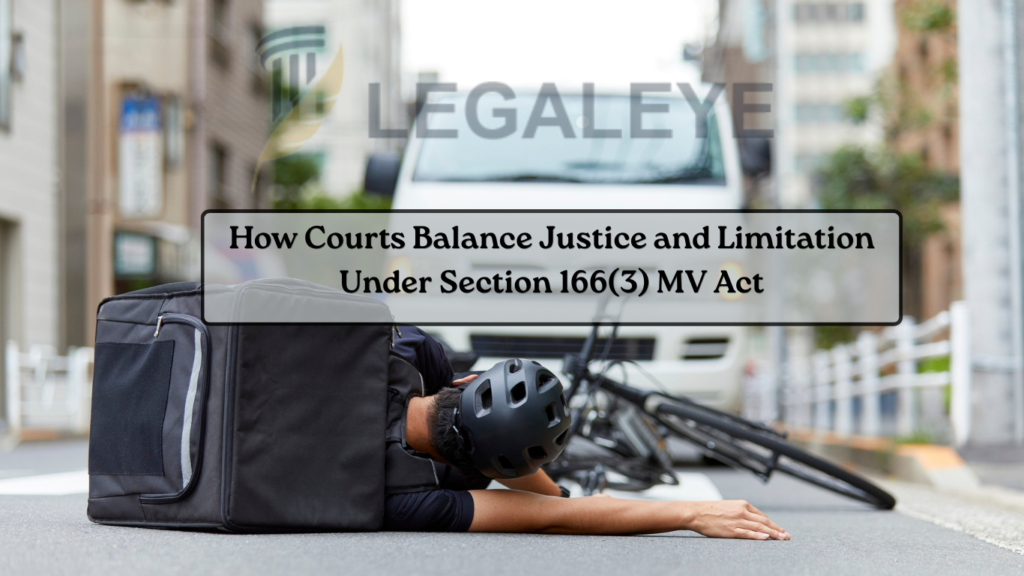 How Courts Balance Justice and Limitation Under Section 166(3) MV Act