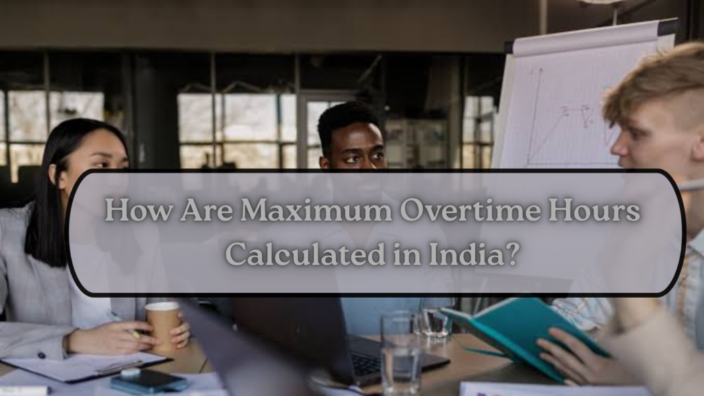 How Are Maximum Overtime Hours Calculated in India