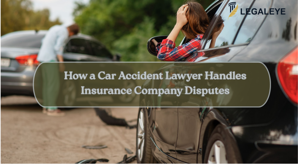 How a Car Accident Lawyer Handles Insurance Company Disputes